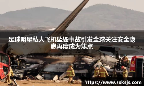 足球明星私人飞机坠毁事故引发全球关注安全隐患再度成为焦点