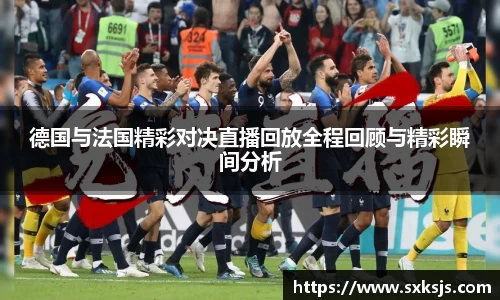 德国与法国精彩对决直播回放全程回顾与精彩瞬间分析