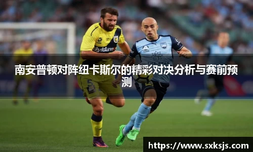 南安普顿对阵纽卡斯尔的精彩对决分析与赛前预测