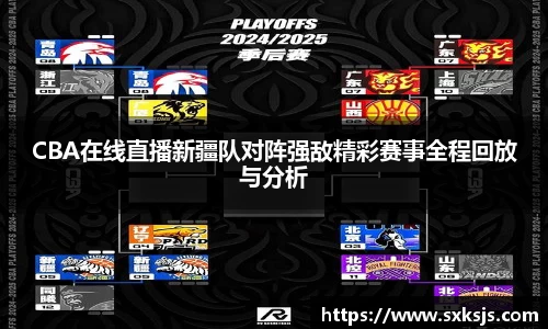 CBA在线直播新疆队对阵强敌精彩赛事全程回放与分析
