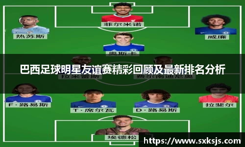 巴西足球明星友谊赛精彩回顾及最新排名分析